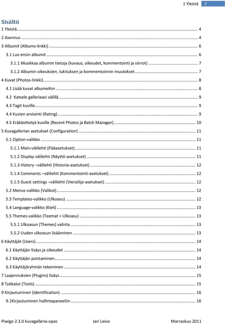 .. 10 5 Kuvagallerian asetukset (Configuration)... 11 5.1 Option-valikko... 11 5.1.1 Main-välilehti (Pääasetukset)... 11 5.1.2 Display-välilehti (Näyttö-asetukset)... 11 5.1.3 History välilehti (Historia-asetukset).