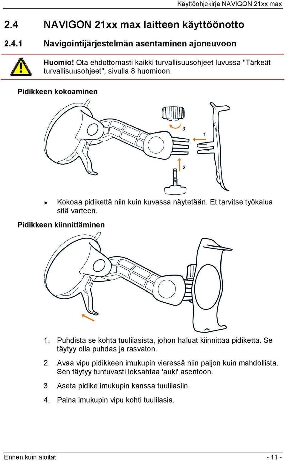 Et tarvitse työkalua sitä varteen. Pidikkeen kiinnittäminen 1. Puhdista se kohta tuulilasista, johon haluat kiinnittää pidikettä. Se täytyy olla puhdas ja rasvaton. 2.