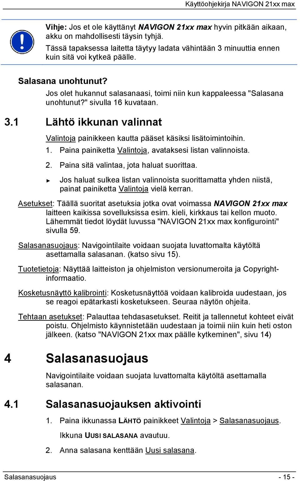 1 Lähtö ikkunan valinnat Valintoja painikkeen kautta pääset käsiksi lisätoimintoihin. 1. Paina painiketta Valintoja, avataksesi listan valinnoista. 2. Paina sitä valintaa, jota haluat suorittaa.