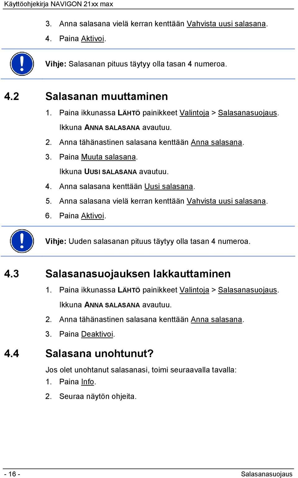 4. Anna salasana kenttään Uusi salasana. 5. Anna salasana vielä kerran kenttään Vahvista uusi salasana. 6. Paina Aktivoi. Vihje: Uuden salasanan pituus täytyy olla tasan 4 