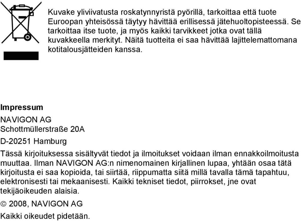 Impressum NAVIGON AG Schottmüllerstraße 20A D-20251 Hamburg Tässä kirjoituksessa sisältyvät tiedot ja ilmoitukset voidaan ilman ennakkoilmoitusta muuttaa.