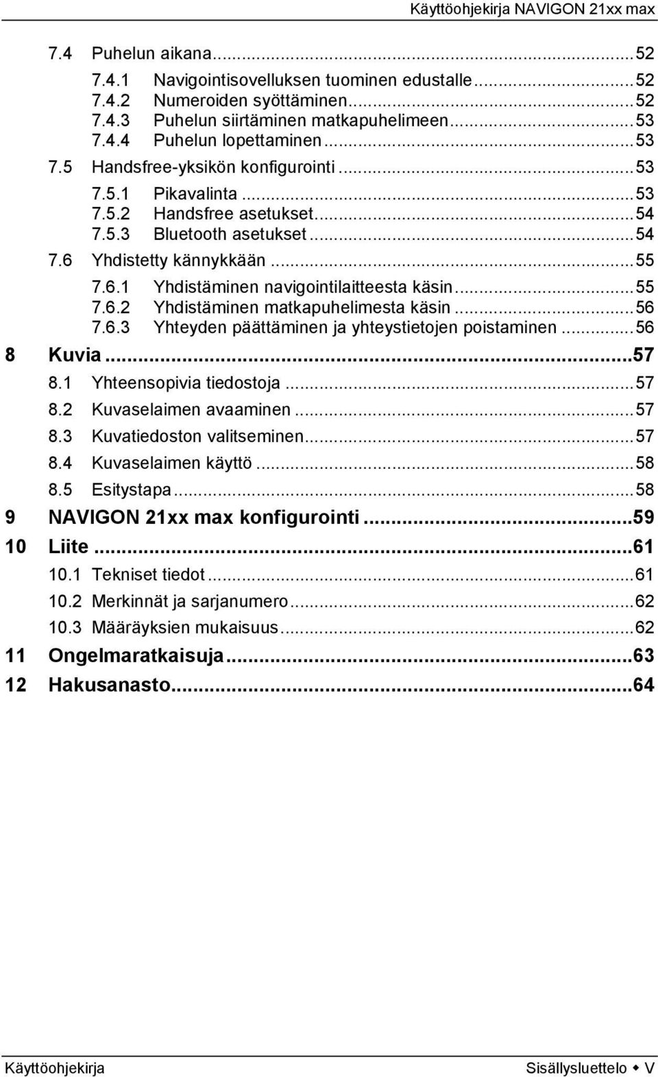 ..56 7.6.3 Yhteyden päättäminen ja yhteystietojen poistaminen...56 8 Kuvia...57 8.1 Yhteensopivia tiedostoja...57 8.2 Kuvaselaimen avaaminen...57 8.3 Kuvatiedoston valitseminen...57 8.4 Kuvaselaimen käyttö.