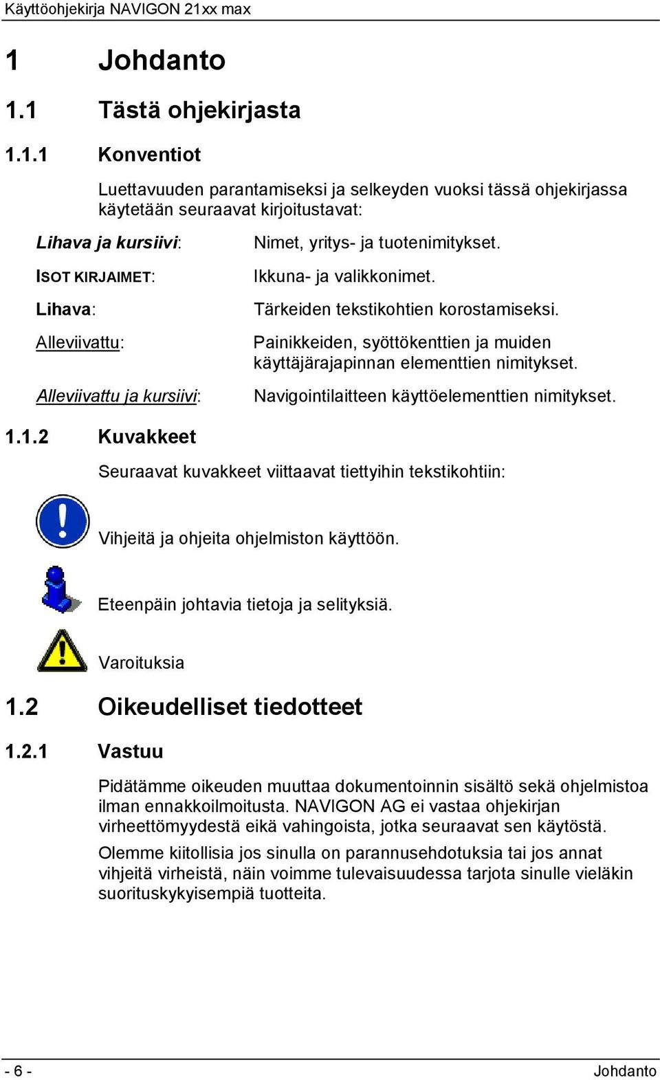 Painikkeiden, syöttökenttien ja muiden käyttäjärajapinnan elementtien nimitykset. Navigointilaitteen käyttöelementtien nimitykset. 1.