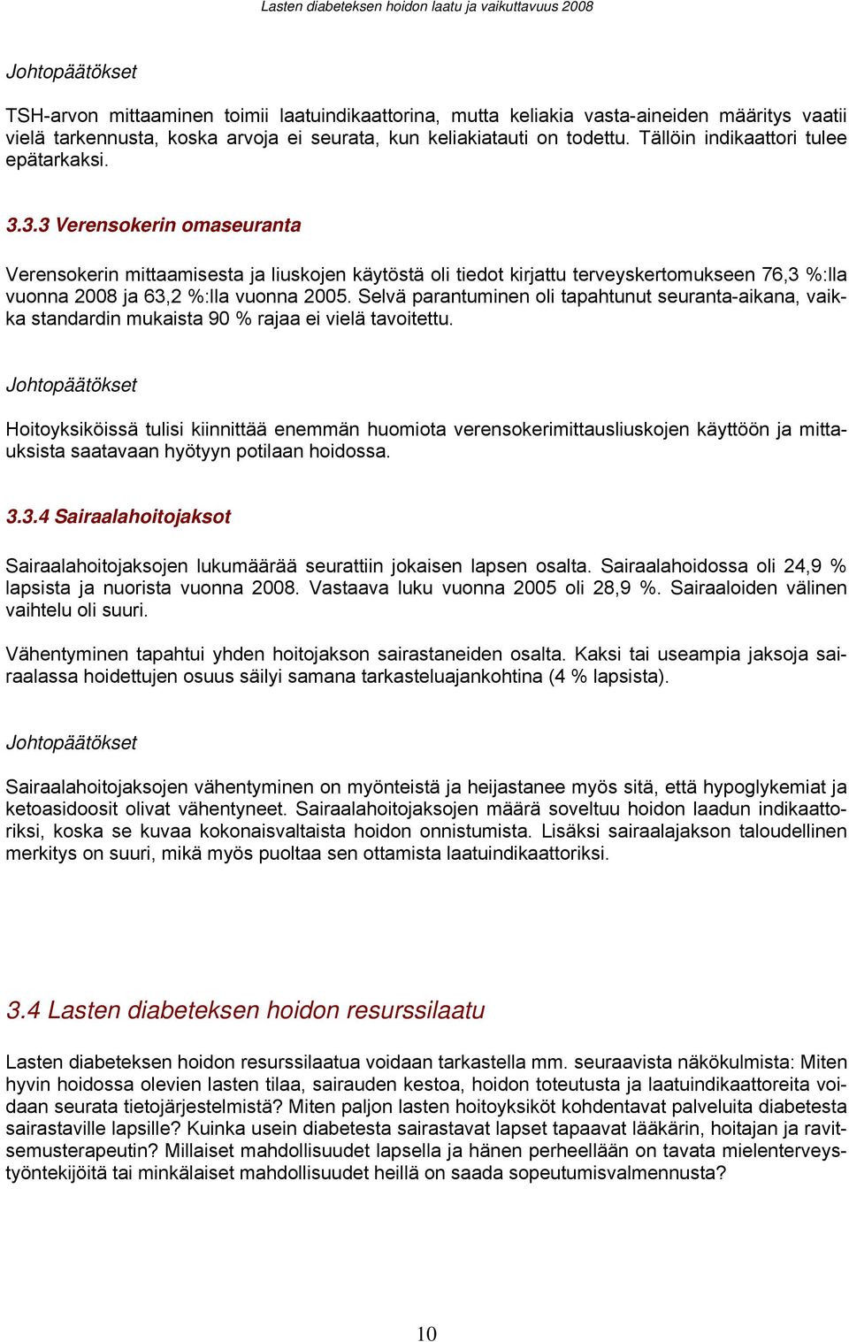 3.3 Verensokerin omaseuranta Verensokerin mittaamisesta ja liuskojen käytöstä oli tiedot kirjattu terveyskertomukseen 76,3 %:lla vuonna 2008 ja 63,2 %:lla vuonna 2005.