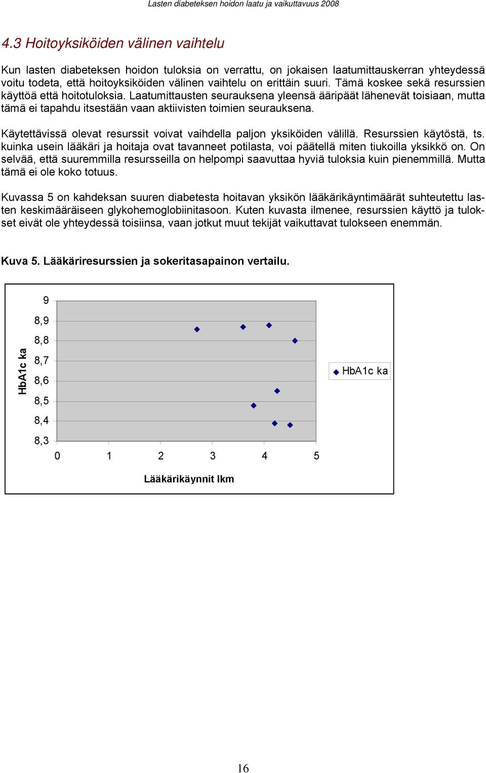 Käytettävissä olevat resurssit voivat vaihdella paljon yksiköiden välillä. Resurssien käytöstä, ts. kuinka usein lääkäri ja hoitaja ovat tavanneet potilasta, voi päätellä miten tiukoilla yksikkö on.