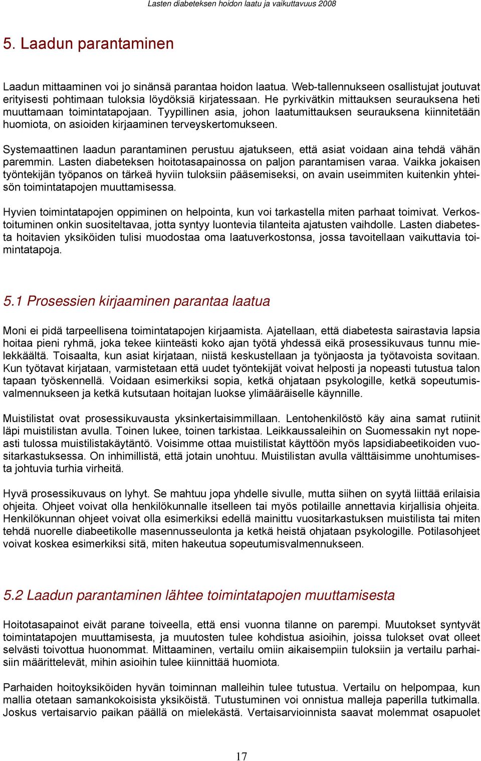 Systemaattinen laadun parantaminen perustuu ajatukseen, että asiat voidaan aina tehdä vähän paremmin. Lasten diabeteksen hoitotasapainossa on paljon parantamisen varaa.