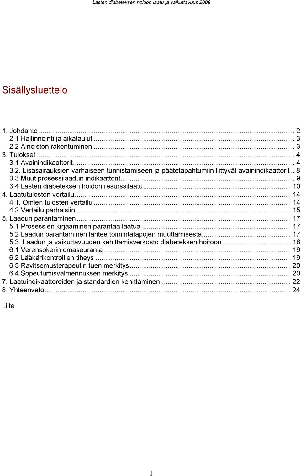 Laadun parantaminen... 17 5.1 Prosessien kirjaaminen parantaa laatua... 17 5.2 Laadun parantaminen lähtee toimintatapojen muuttamisesta... 17 7. 8. 5.3.