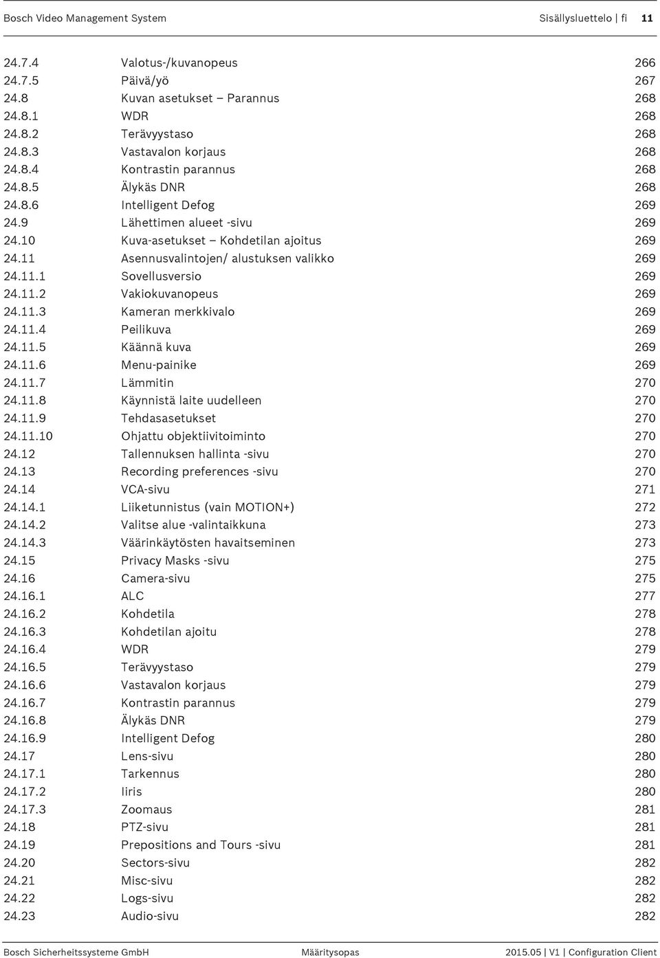 11 Asennusvalintojen/ alustuksen valikko 269 24.11.1 Sovellusversio 269 24.11.2 Vakiokuvanopeus 269 24.11.3 Kameran merkkivalo 269 24.11.4 Peilikuva 269 24.11.5 Käännä kuva 269 24.11.6 Menu-painike 269 24.