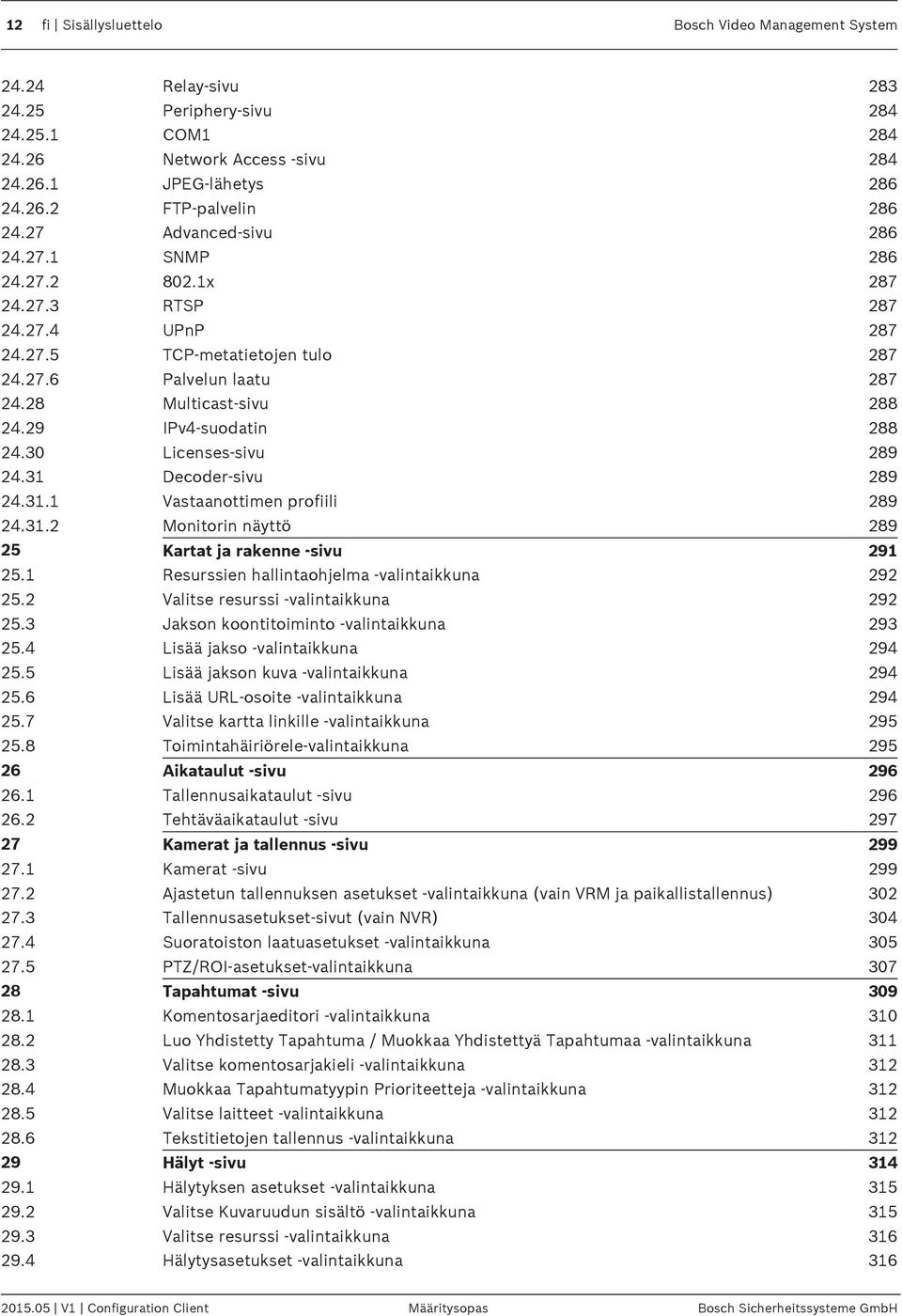 29 IPv4-suodatin 288 24.30 Licenses-sivu 289 24.31 Decoder-sivu 289 24.31.1 Vastaanottimen profiili 289 24.31.2 Monitorin näyttö 289 25 Kartat ja rakenne -sivu 291 25.