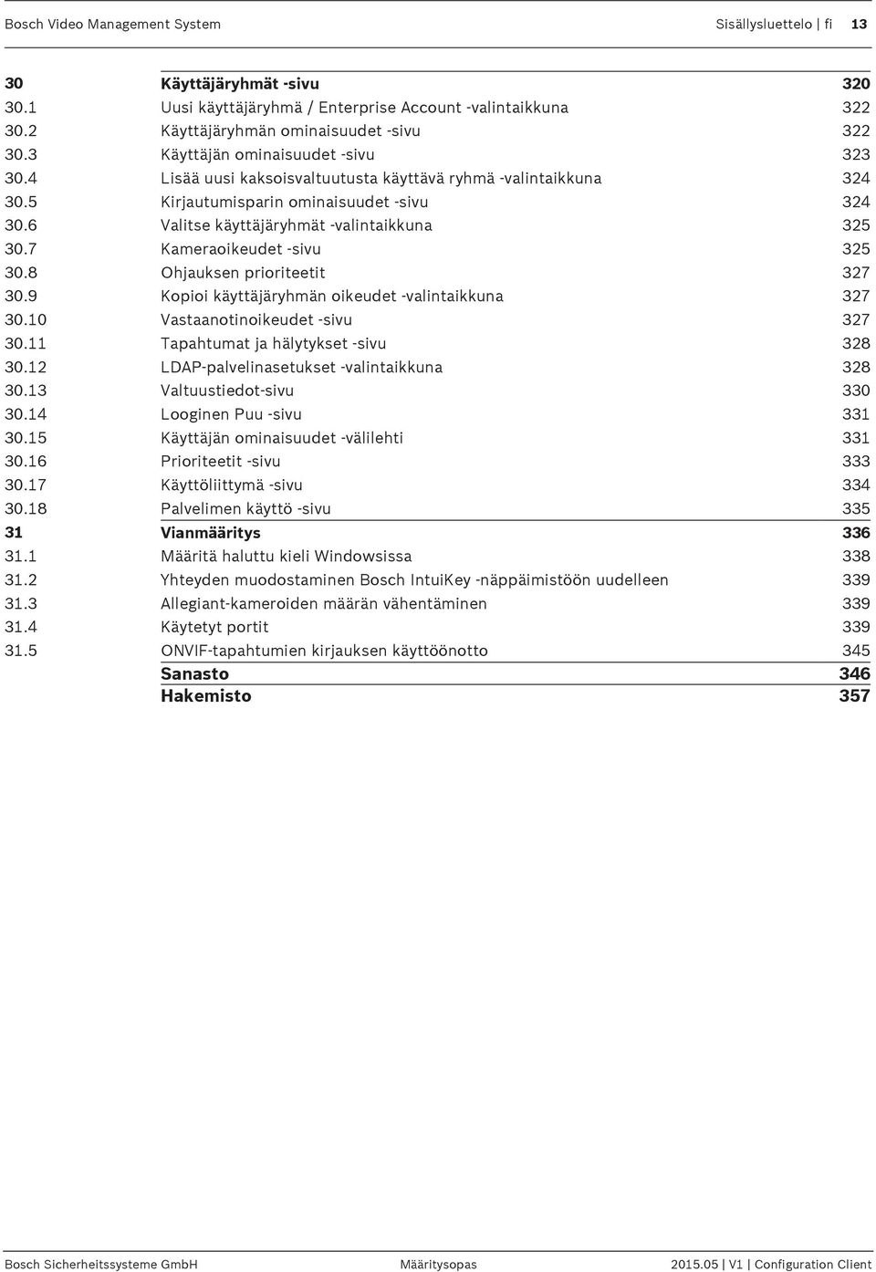 7 Kameraoikeudet -sivu 325 30.8 Ohjauksen prioriteetit 327 30.9 Kopioi käyttäjäryhmän oikeudet -valintaikkuna 327 30.10 Vastaanotinoikeudet -sivu 327 30.11 Tapahtumat ja hälytykset -sivu 328 30.