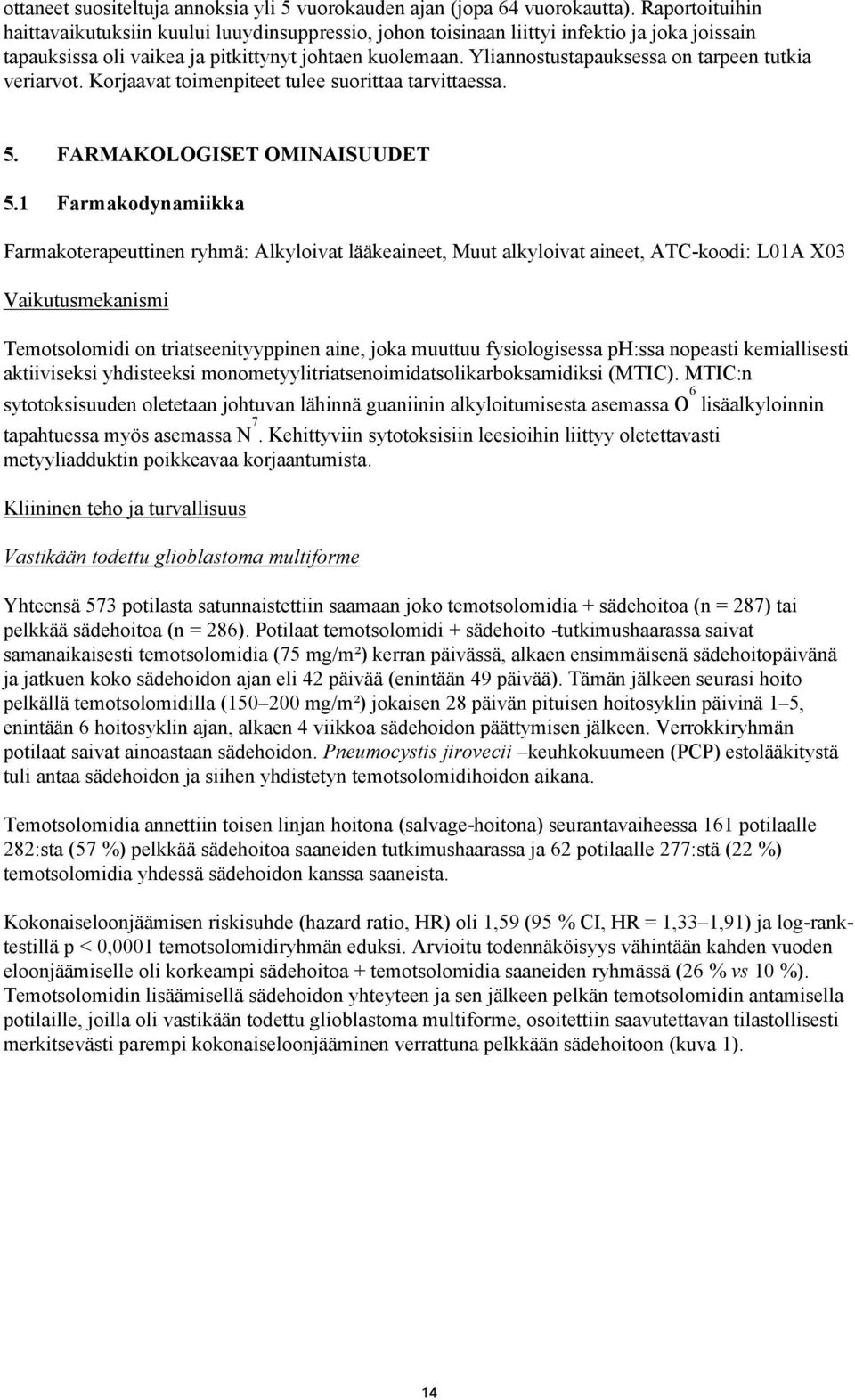 Yliannostustapauksessa on tarpeen tutkia veriarvot. Korjaavat toimenpiteet tulee suorittaa tarvittaessa. 5. FARMAKOLOGISET OMINAISUUDET 5.