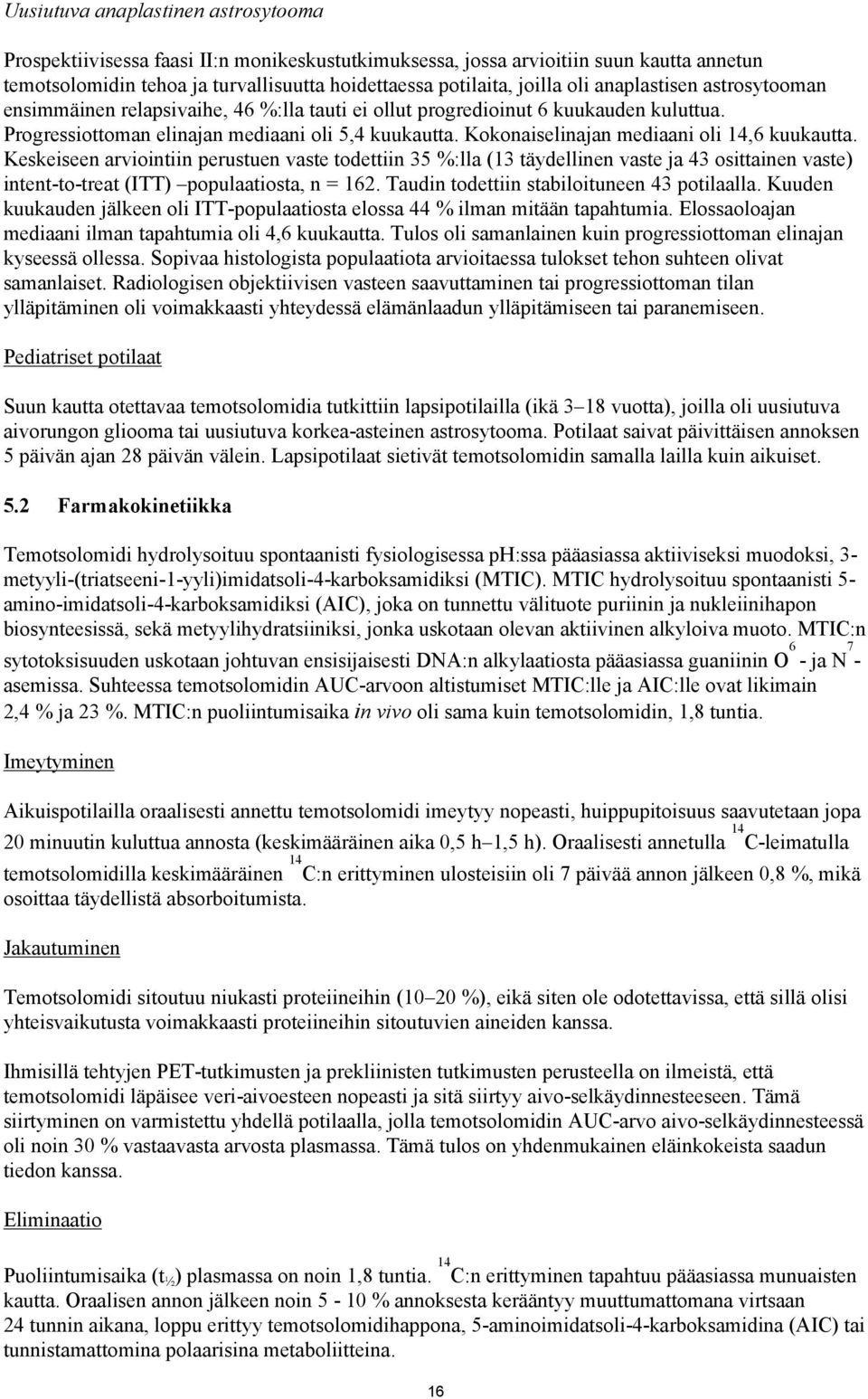 Kokonaiselinajan mediaani oli 14,6 kuukautta. Keskeiseen arviointiin perustuen vaste todettiin 35 %:lla (13 täydellinen vaste ja 43 osittainen vaste) intent-to-treat (ITT) populaatiosta, n = 162.