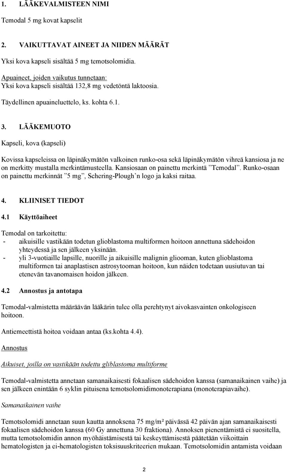 LÄÄKEMUOTO Kapseli, kova (kapseli) Kovissa kapseleissa on läpinäkymätön valkoinen runko-osa sekä läpinäkymätön vihreä kansiosa ja ne on merkitty mustalla merkintämusteella.