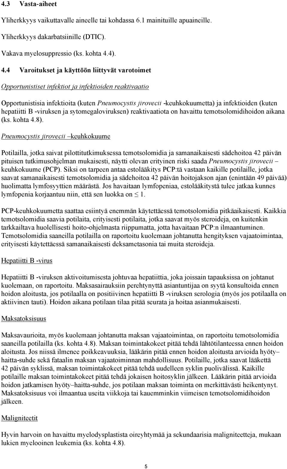 4 Varoitukset ja käyttöön liittyvät varotoimet Opportunistiset infektiot ja infektioiden reaktivaatio Opportunistisia infektioita (kuten Pneumocystis jirovecii -keuhkokuumetta) ja infektioiden (kuten