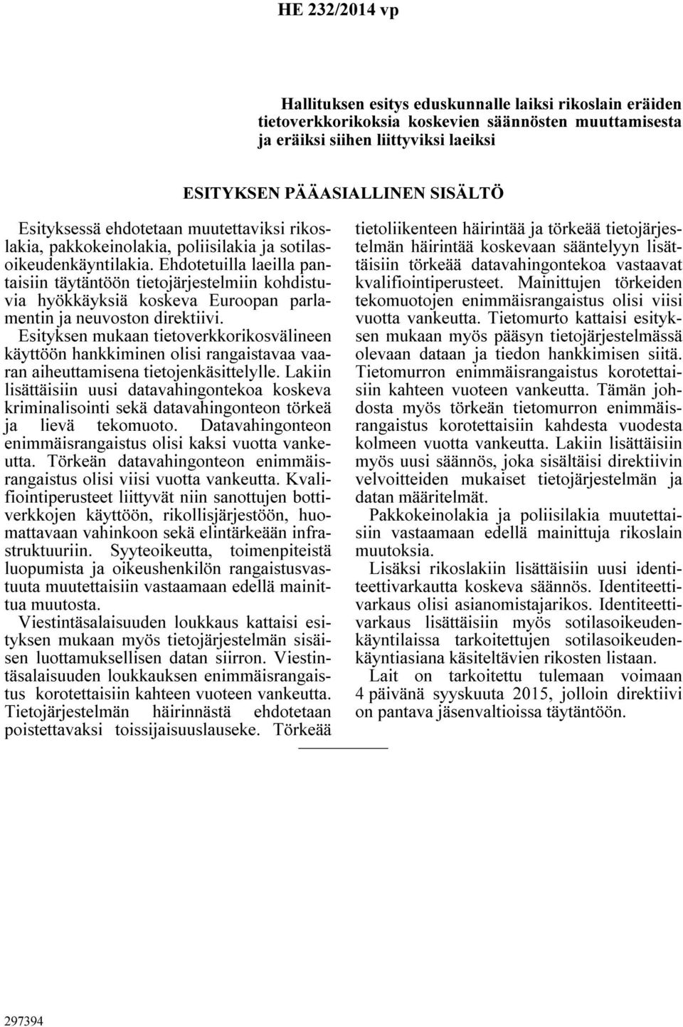 Esityksen mukaan tietoverkkorikosvälineen käyttöön hankkiminen olisi rangaistavaa vaaran aiheuttamisena tietojenkäsittelylle.