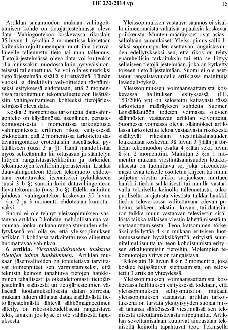 Tietojärjestelmässä oleva data voi kuitenkin olla muussakin muodossa kuin pysyväisluonteisesti tallennettuna. Se voi olla esimerkiksi tietojärjestelmän sisällä siirrettävänä.