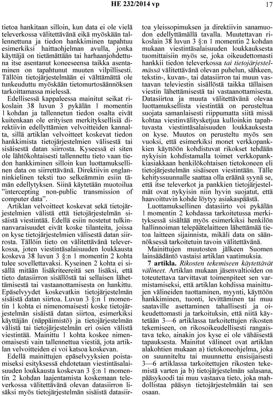 Tällöin tietojärjestelmään ei välttämättä ole tunkeuduttu myöskään tietomurtosäännöksen tarkoittamassa mielessä.