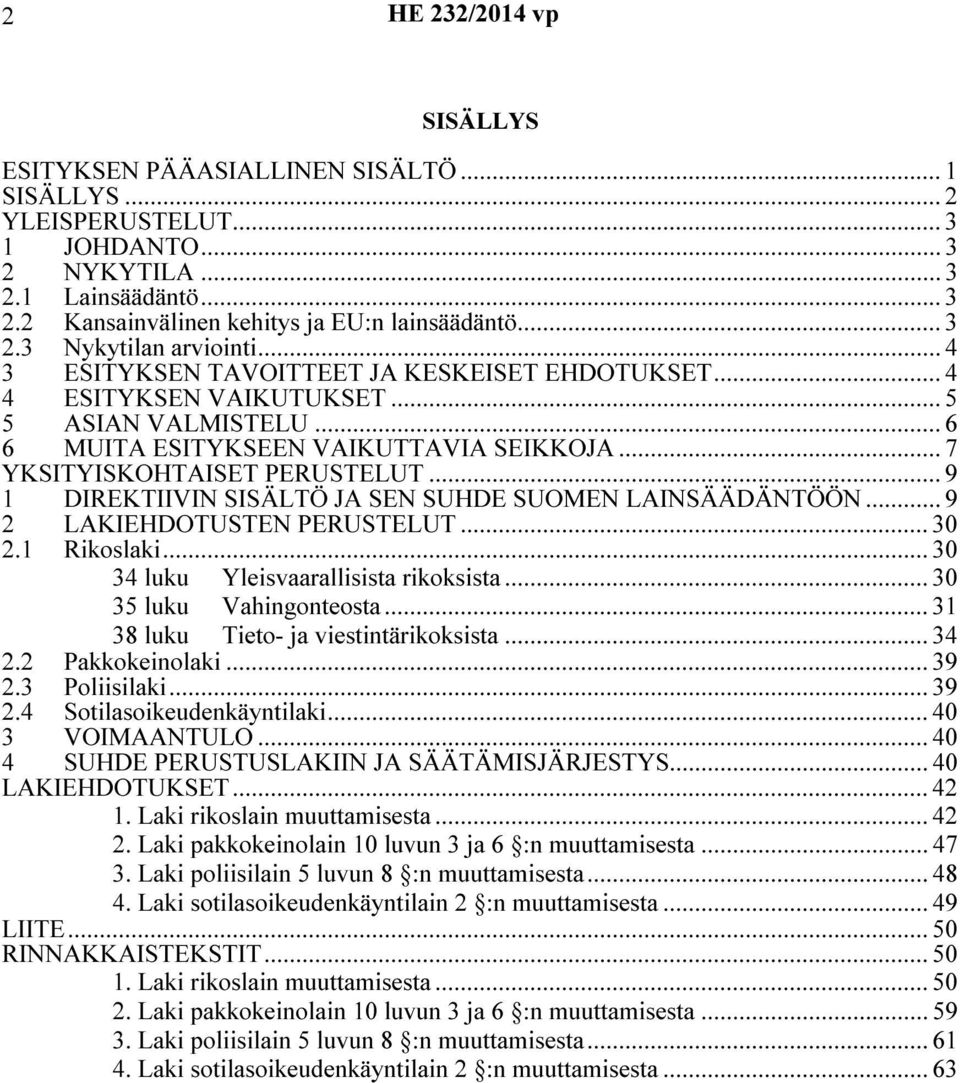 .. 9 1 DIREKTIIVIN SISÄLTÖ JA SEN SUHDE SUOMEN LAINSÄÄDÄNTÖÖN... 9 2 LAKIEHDOTUSTEN PERUSTELUT... 30 2.1 Rikoslaki... 30 34 luku Yleisvaarallisista rikoksista... 30 35 luku Vahingonteosta.