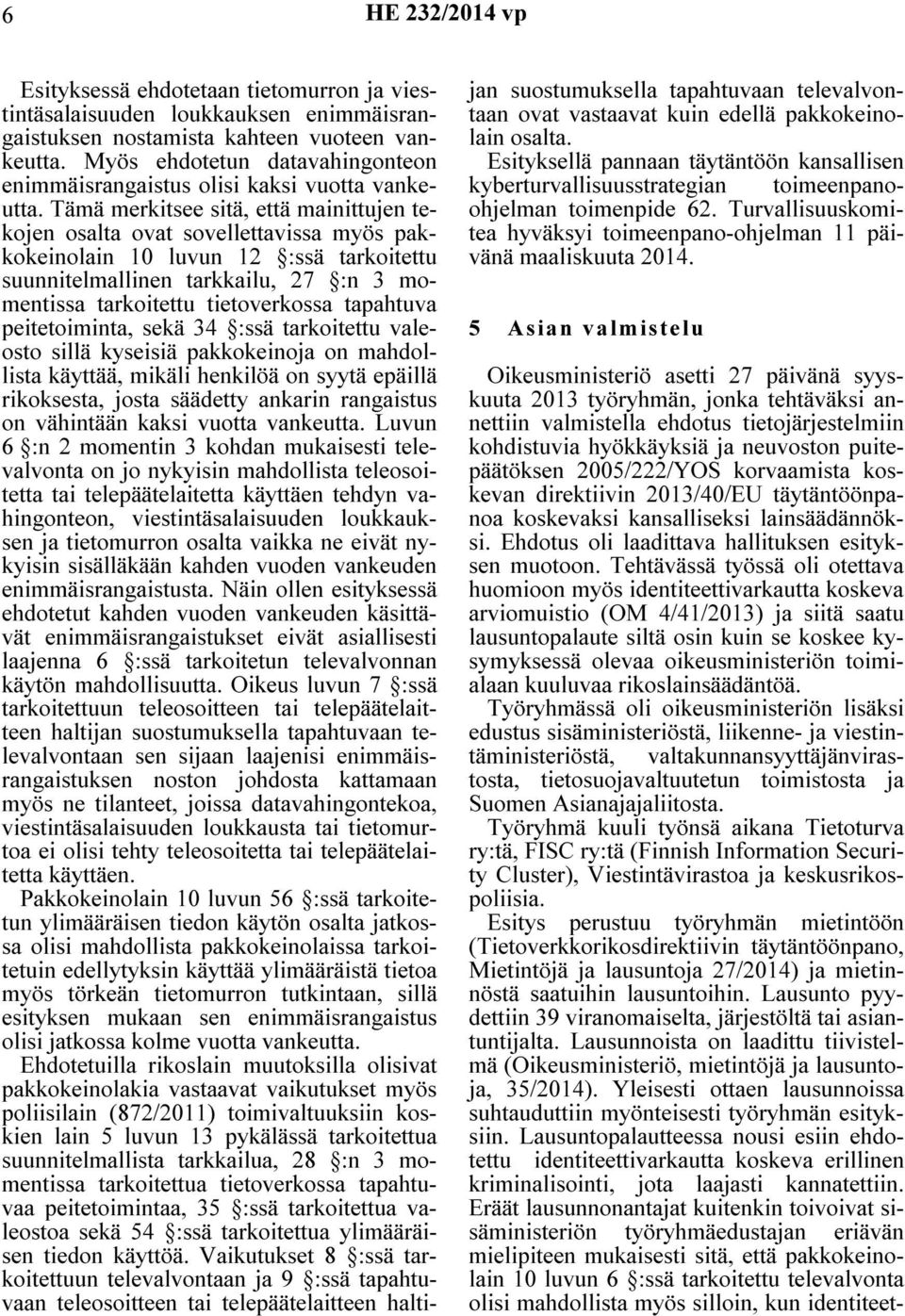 Tämä merkitsee sitä, että mainittujen tekojen osalta ovat sovellettavissa myös pakkokeinolain 10 luvun 12 :ssä tarkoitettu suunnitelmallinen tarkkailu, 27 :n 3 momentissa tarkoitettu tietoverkossa