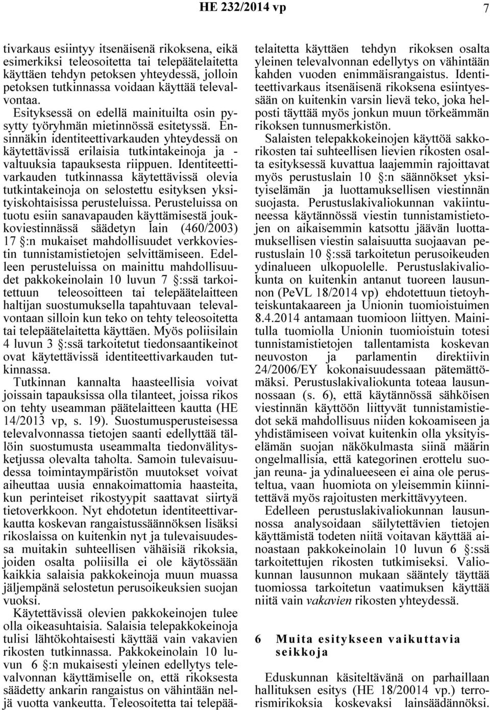 Ensinnäkin identiteettivarkauden yhteydessä on käytettävissä erilaisia tutkintakeinoja ja - valtuuksia tapauksesta riippuen.
