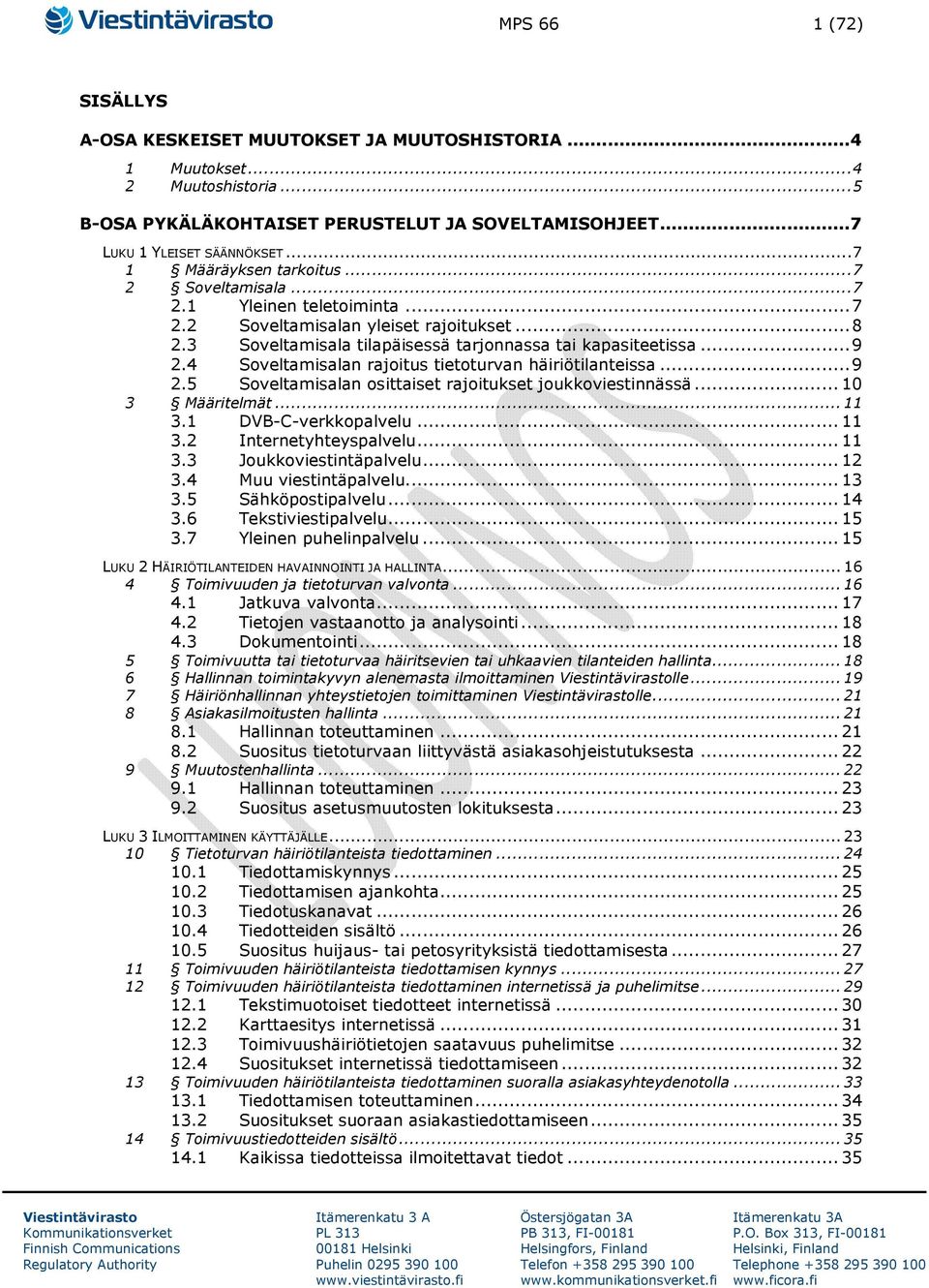 4 Soveltamisalan rajoitus tietoturvan häiriötilanteissa... 9 2.5 Soveltamisalan osittaiset rajoitukset joukkoviestinnässä... 10 3 Määritelmät... 11 3.1 DVB-C-verkkopalvelu... 11 3.2 Internetyhteyspalvelu.