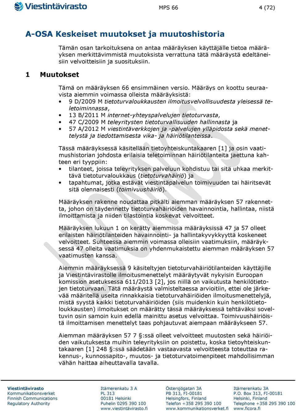 Määräys on koottu seuraavista aiemmin voimassa olleista määräyksistä: 9 D/2009 M tietoturvaloukkausten ilmoitusvelvollisuudesta yleisessä teletoiminnassa, 13 B/2011 M internet-yhteyspalvelujen