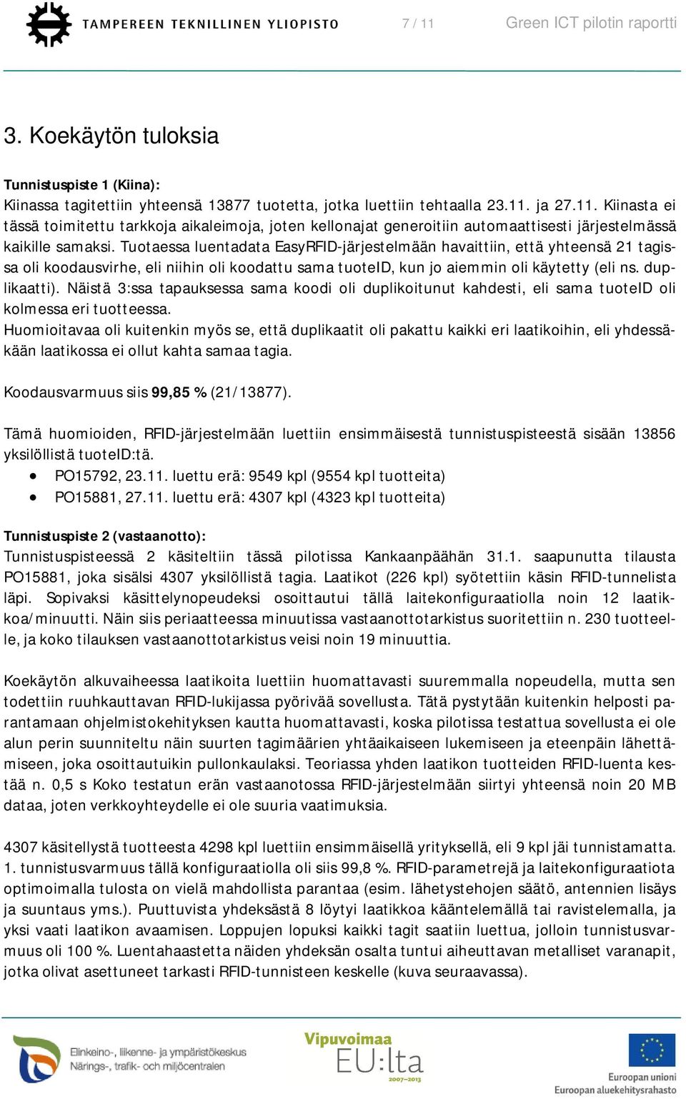 Näistä 3:ssa tapauksessa sama koodi oli duplikoitunut kahdesti, eli sama tuoteid oli kolmessa eri tuotteessa.