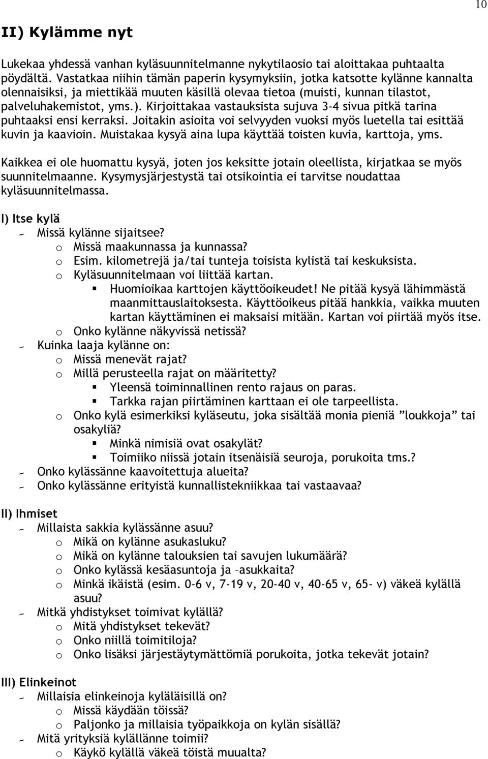 Kirjoittakaa vastauksista sujuva 3-4 sivua pitkä tarina puhtaaksi ensi kerraksi. Joitakin asioita voi selvyyden vuoksi myös luetella tai esittää kuvin ja kaavioin.