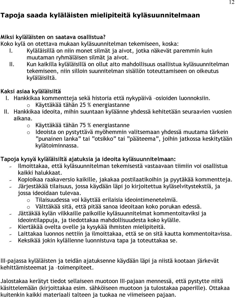 Kun kaikilla kyläläisillä on ollut aito mahdollisuus osallistua kyläsuunnitelman tekemiseen, niin silloin suunnitelman sisällön toteuttamiseen on oikeutus kyläläisiltä. Kaksi asiaa kyläläisiltä I.