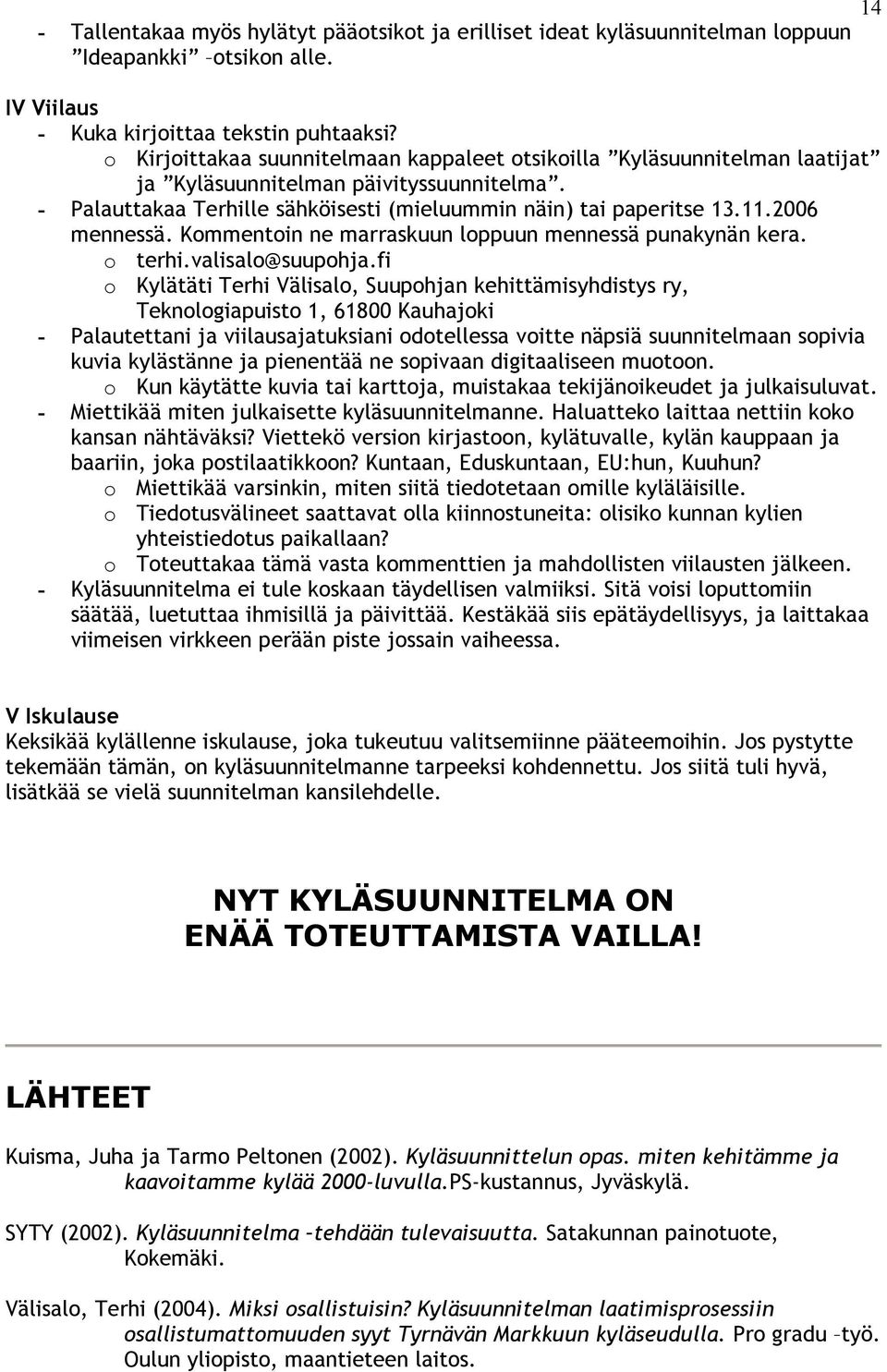 2006 mennessä. Kommentoin ne marraskuun loppuun mennessä punakynän kera. o terhi.valisalo@suupohja.