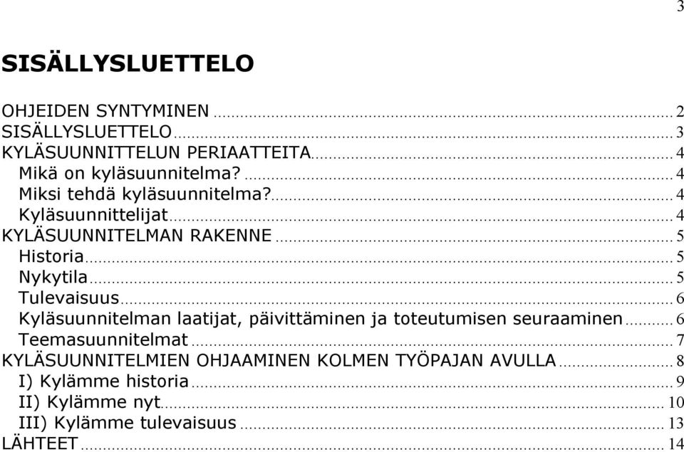 .. 5 Tulevaisuus... 6 Kyläsuunnitelman laatijat, päivittäminen ja toteutumisen seuraaminen... 6 Teemasuunnitelmat.