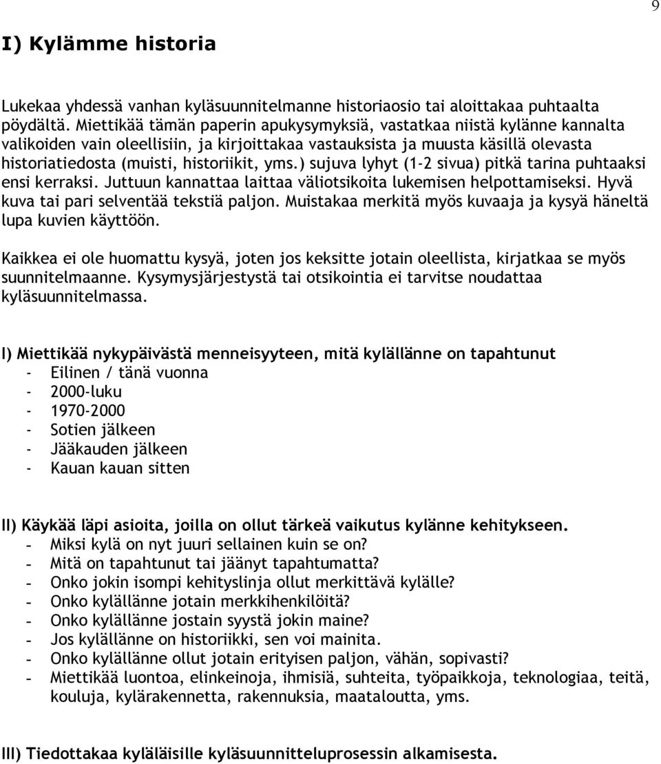 yms.) sujuva lyhyt (1-2 sivua) pitkä tarina puhtaaksi ensi kerraksi. Juttuun kannattaa laittaa väliotsikoita lukemisen helpottamiseksi. Hyvä kuva tai pari selventää tekstiä paljon.