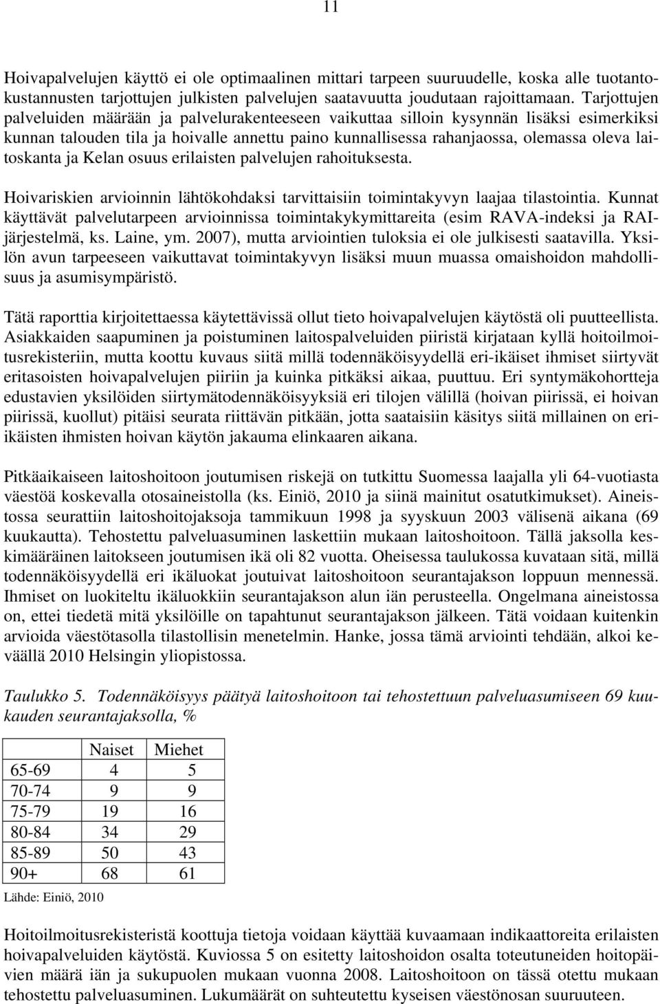 laitoskanta ja Kelan osuus erilaisten palvelujen rahoituksesta. Hoivariskien arvioinnin lähtökohdaksi tarvittaisiin toimintakyvyn laajaa tilastointia.