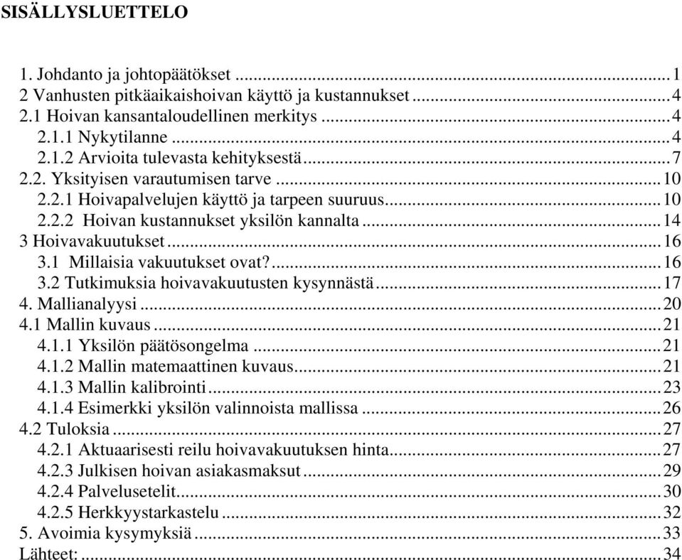 ...16 3.2 Tutkimuksia hoivavakuutusten kysynnästä...17 4. Mallianalyysi...2 4.1 Mallin kuvaus...21 4.1.1 Yksilön päätösongelma...21 4.1.2 Mallin matemaattinen kuvaus...21 4.1.3 Mallin kalibrointi.