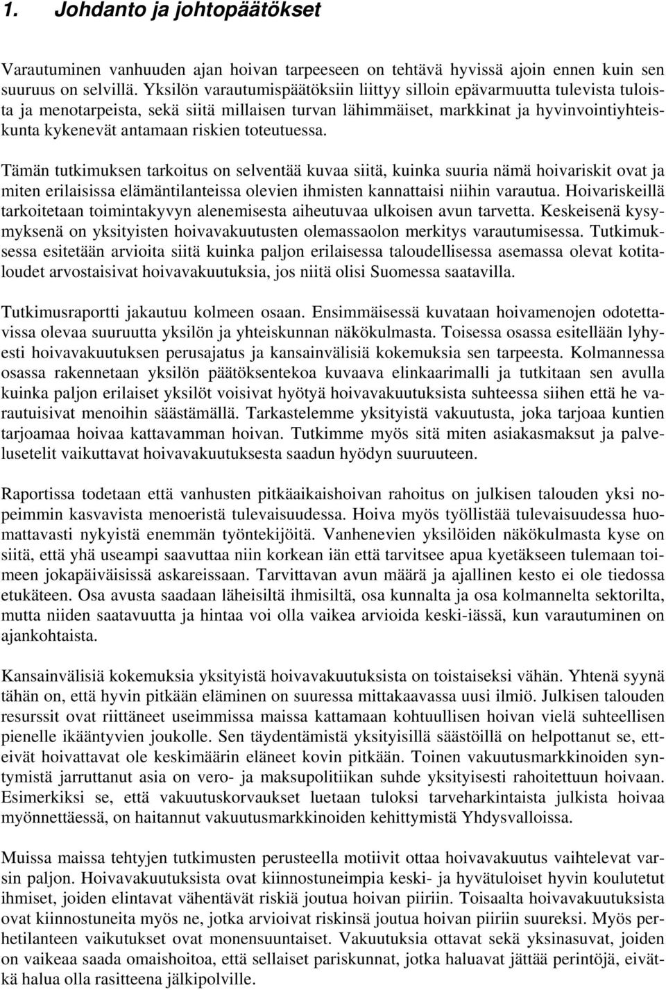 toteutuessa. Tämän tutkimuksen tarkoitus on selventää kuvaa siitä, kuinka suuria nämä hoivariskit ovat ja miten erilaisissa elämäntilanteissa olevien ihmisten kannattaisi niihin varautua.