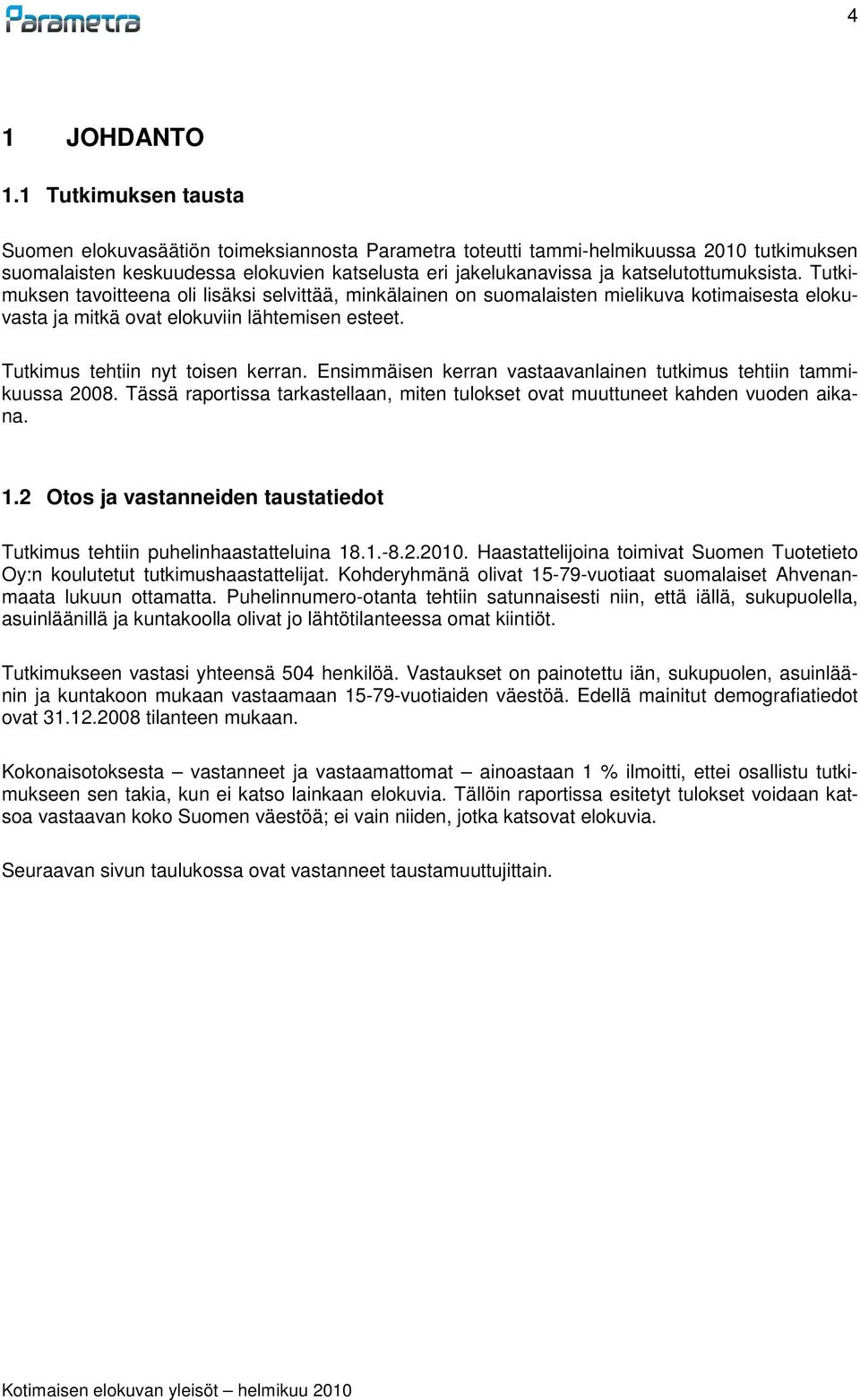 katselutottumuksista. Tutkimuksen tavoitteena oli lisäksi selvittää, minkälainen on suomalaisten mielikuva kotimaisesta elokuvasta ja mitkä ovat elokuviin lähtemisen esteet.