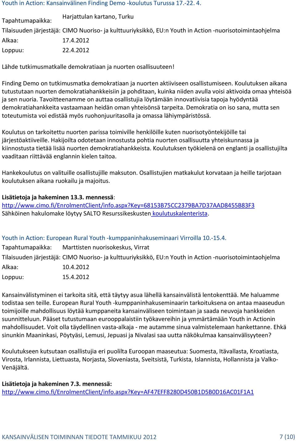 2012 Loppuu: 22.4.2012 Lähde tutkimusmatkalle demokratiaan ja nuorten osallisuuteen! Finding Demo on tutkimusmatka demokratiaan ja nuorten aktiiviseen osallistumiseen.