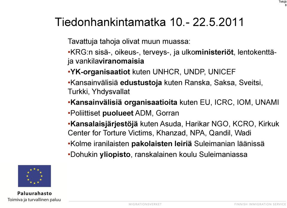 kuten UNHCR, UNDP, UNICEF Kansainvälisiä edustustoja kuten Ranska, Saksa, Sveitsi, Turkki, Yhdysvallat Kansainvälisiä organisaatioita kuten EU,