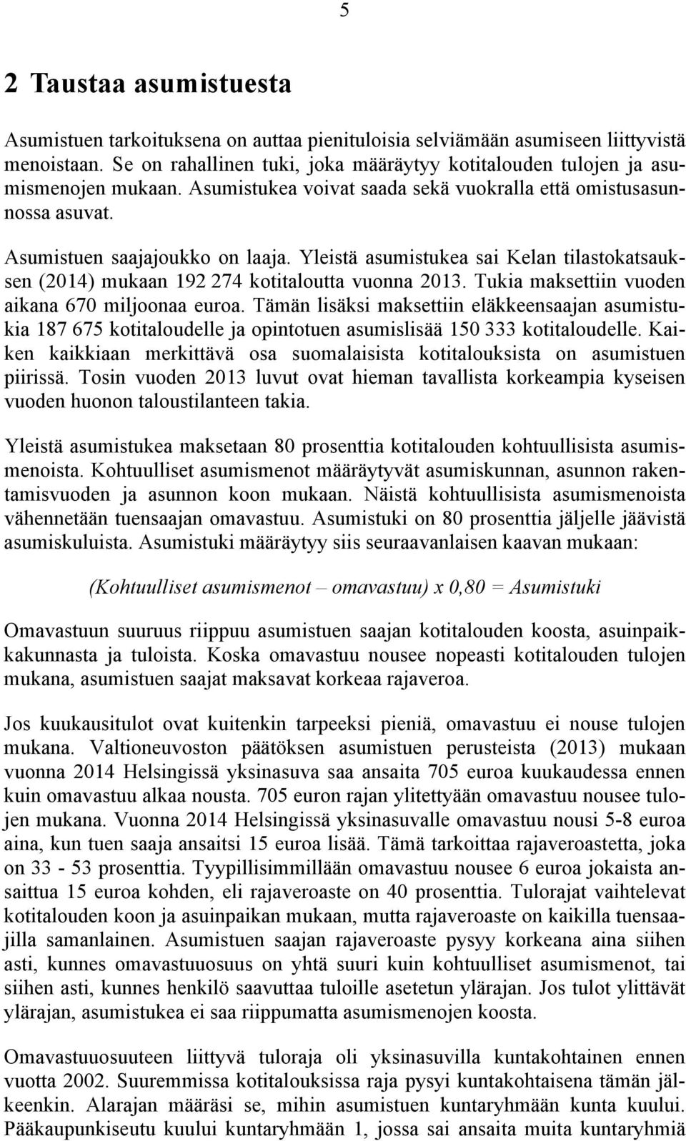 Yleistä asumistukea sai Kelan tilastokatsauksen (2014) mukaan 192 274 kotitaloutta vuonna 2013. Tukia maksettiin vuoden aikana 670 miljoonaa euroa.