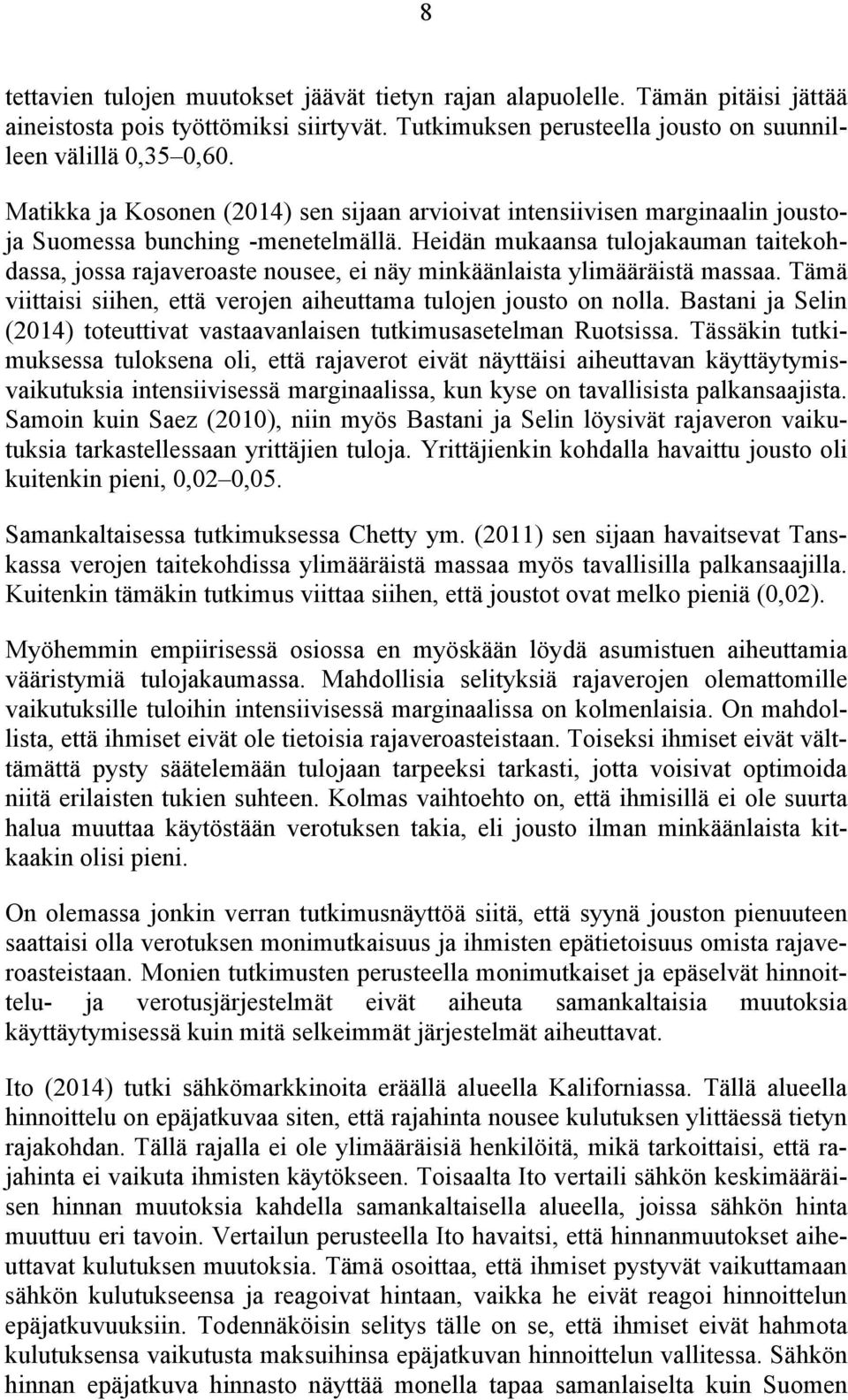 Heidän mukaansa tulojakauman taitekohdassa, jossa rajaveroaste nousee, ei näy minkäänlaista ylimääräistä massaa. Tämä viittaisi siihen, että verojen aiheuttama tulojen jousto on nolla.