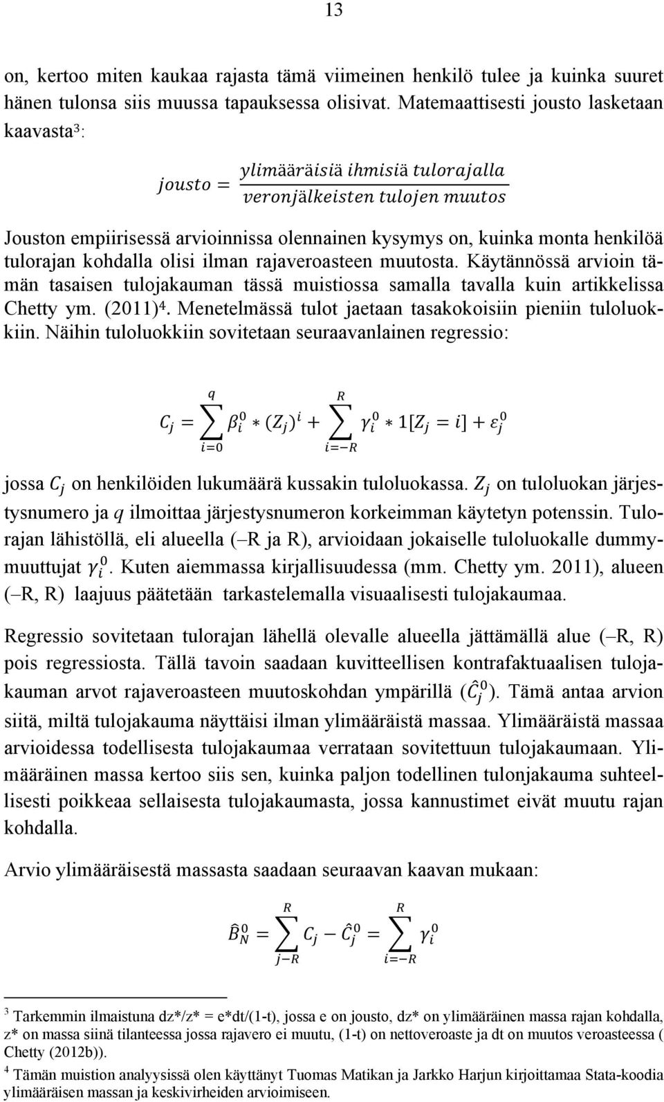 Käytännössä arvioin tämän tasaisen tulojakauman tässä muistiossa samalla tavalla kuin artikkelissa Chetty ym. (2011) 4. Menetelmässä tulot jaetaan tasakokoisiin pieniin tuloluokkiin.