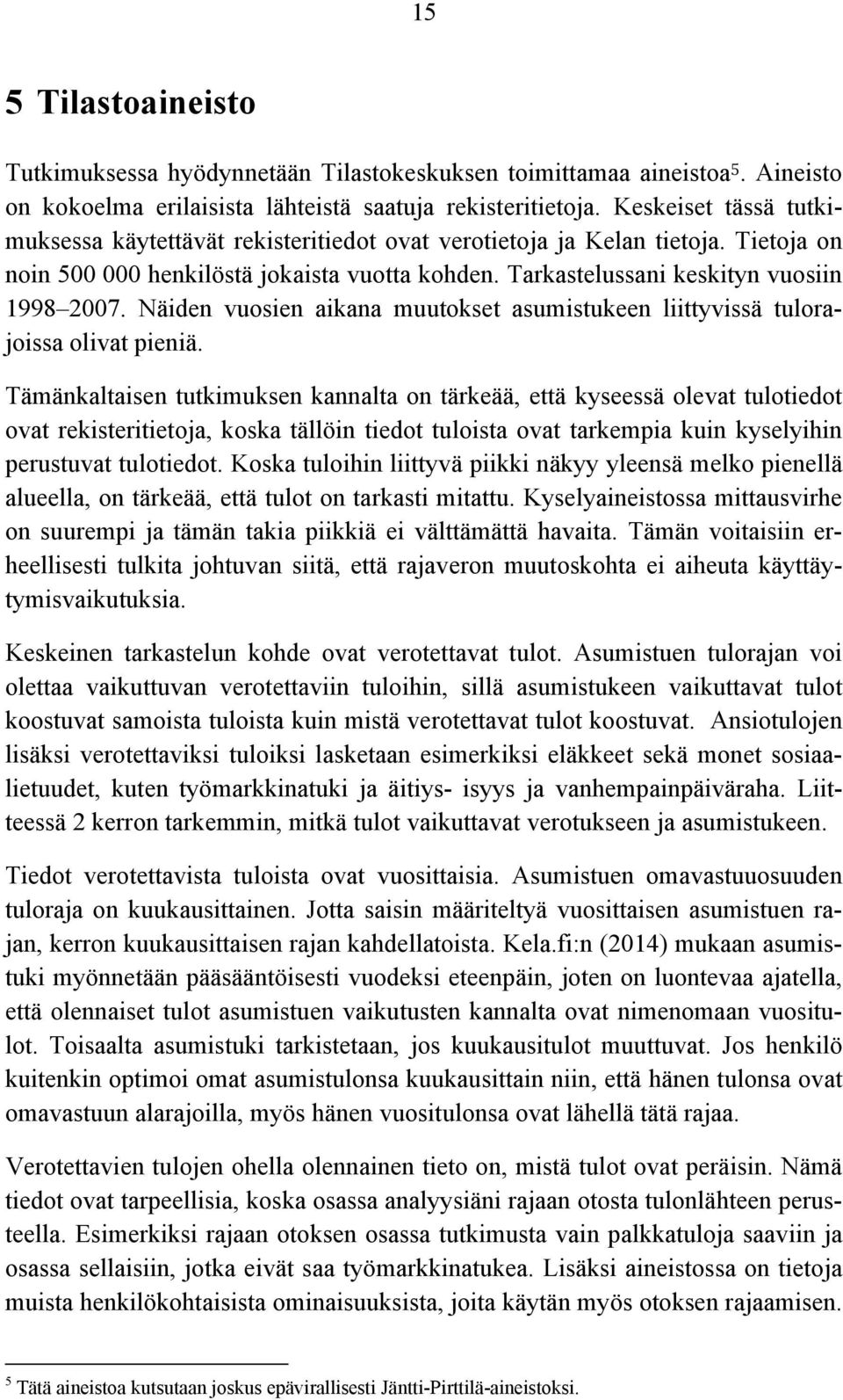 Näiden vuosien aikana muutokset asumistukeen liittyvissä tulorajoissa olivat pieniä.