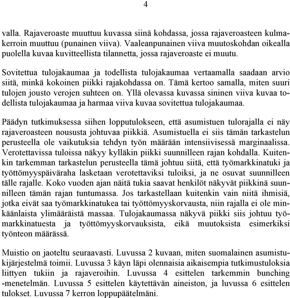 Sovitettua tulojakaumaa ja todellista tulojakaumaa vertaamalla saadaan arvio siitä, minkä kokoinen piikki rajakohdassa on. Tämä kertoo samalla, miten suuri tulojen jousto verojen suhteen on.