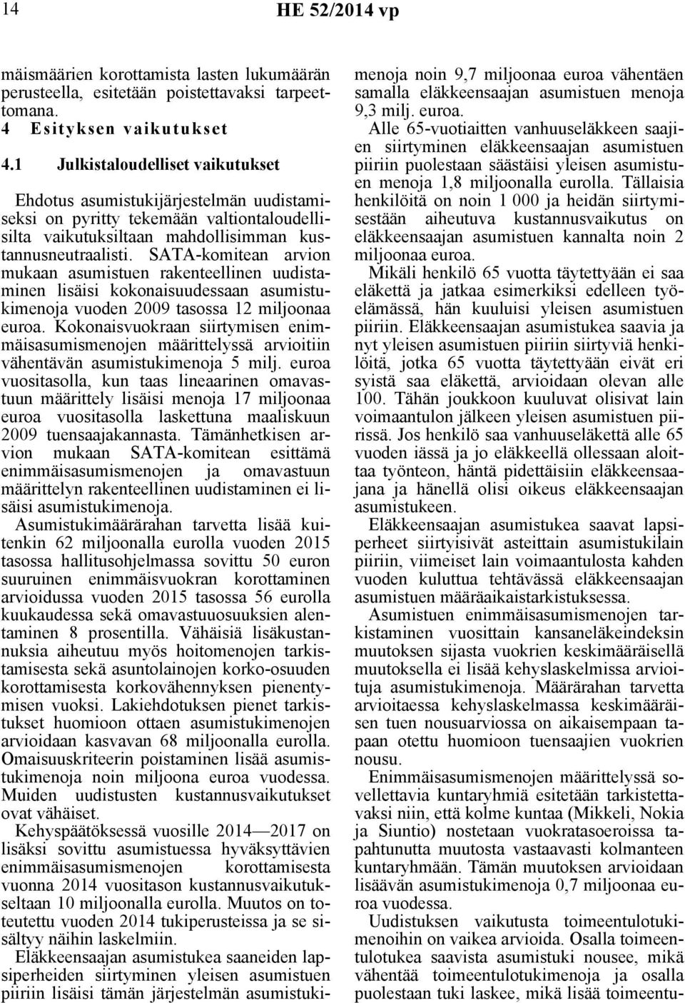 SATA-komitean arvion mukaan asumistuen rakenteellinen uudistaminen lisäisi kokonaisuudessaan asumistukimenoja vuoden 2009 tasossa 12 miljoonaa euroa.