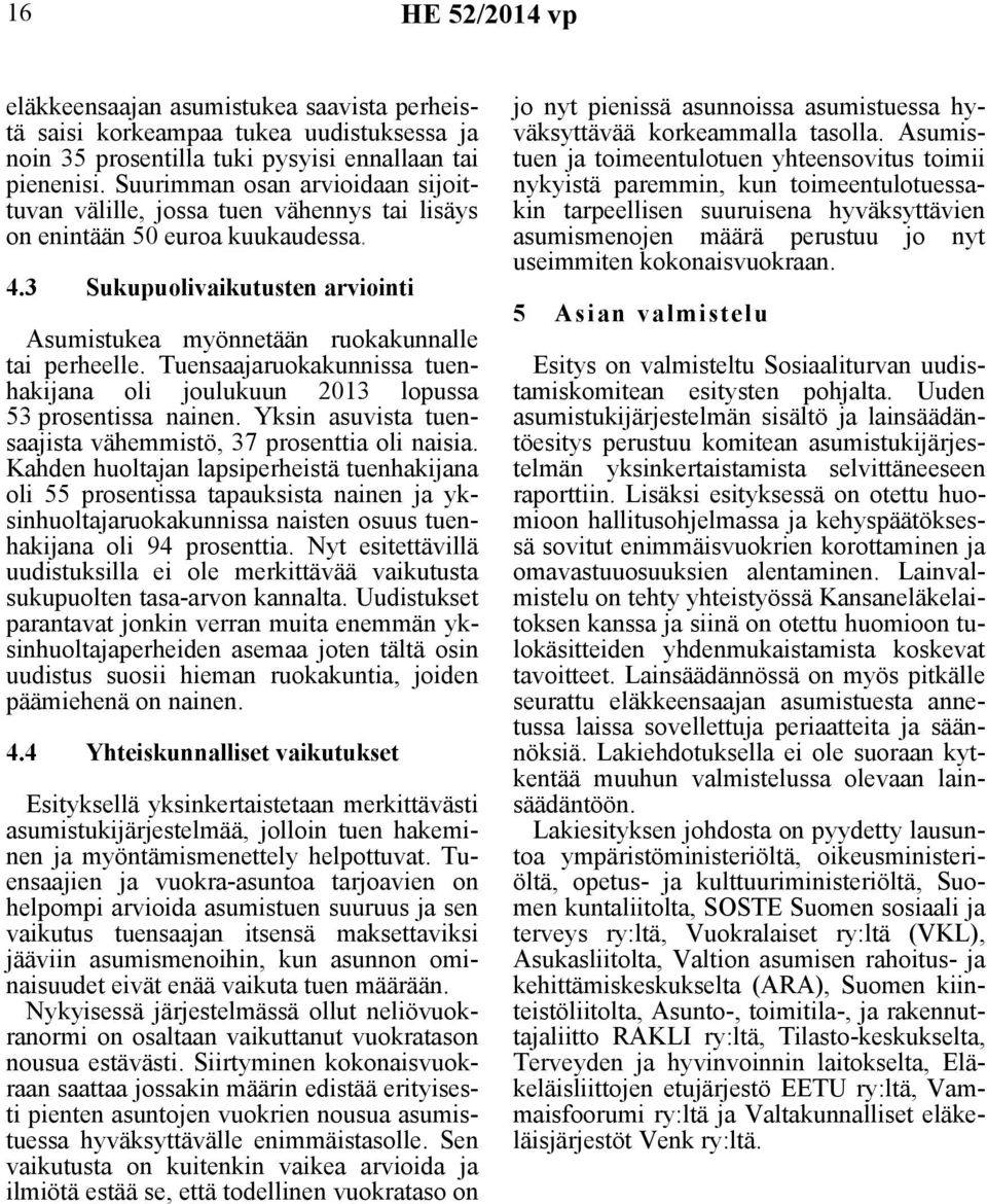 Tuensaajaruokakunnissa tuenhakijana oli joulukuun 2013 lopussa 53 prosentissa nainen. Yksin asuvista tuensaajista vähemmistö, 37 prosenttia oli naisia.