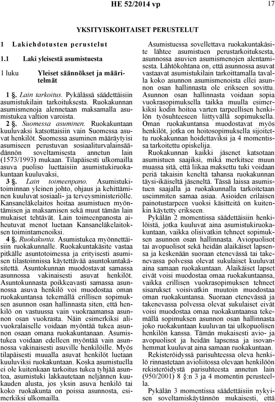 Ruokakuntaan kuuluvaksi katsottaisiin vain Suomessa asuvat henkilöt. Suomessa asuminen määräytyisi asumiseen perustuvan sosiaaliturvalainsäädännön soveltamisesta annetun lain (1573/1993) mukaan.