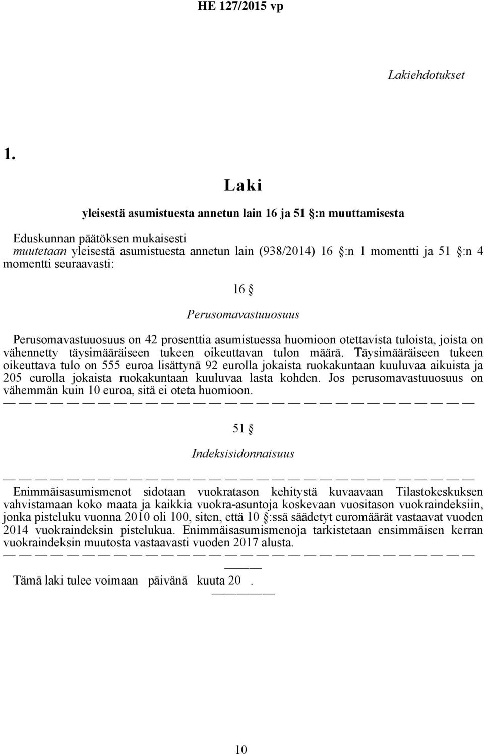 seuraavasti: 16 Perusomavastuuosuus Perusomavastuuosuus on 42 prosenttia asumistuessa huomioon otettavista tuloista, joista on vähennetty täysimääräiseen tukeen oikeuttavan tulon määrä.