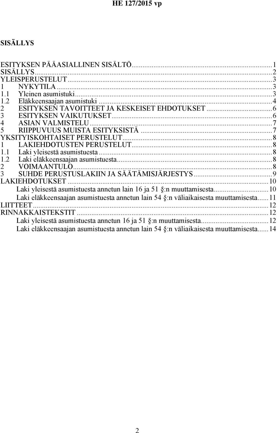 ..8 2 VOIMAANTULO...8 3 SUHDE PERUSTUSLAKIIN JA SÄÄTÄMISJÄRJESTYS...9 LAKIEHDOTUKSET...10 Laki yleisestä asumistuesta annetun lain 16 ja 51 :n muuttamisesta.