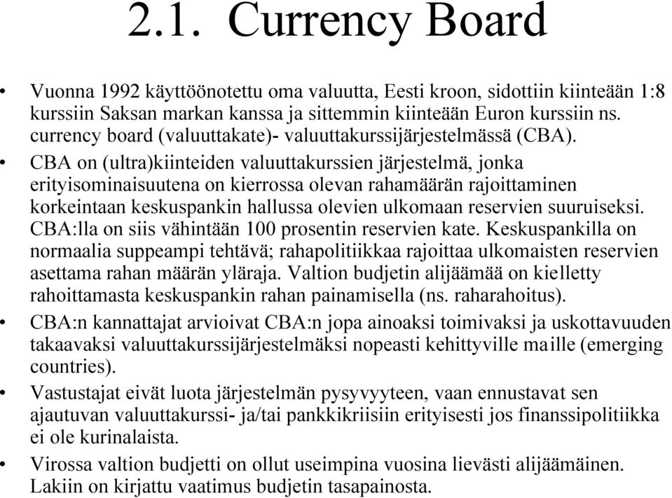 CBA on (ultra)kiinteiden valuuttakurssien järjestelmä, jonka erityisominaisuutena on kierrossa olevan rahamäärän rajoittaminen korkeintaan keskuspankin hallussa olevien ulkomaan reservien suuruiseksi.