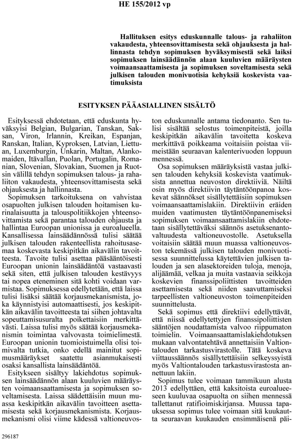 Esityksessä ehdotetaan, että eduskunta hyväksyisi Belgian, Bulgarian, Tanskan, Saksan, Viron, Irlannin, Kreikan, Espanjan, Ranskan, Italian, Kyproksen, Latvian, Liettuan, Luxemburgin, Unkarin,
